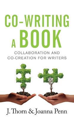 Co-writing a Book: Collaboration and Co-creation for Authors - Joanna Penn,J Thorn - cover