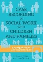 CASE RECORDING IN SOCIAL WORK WITH CHILDREN AND FAMILIES: A straightforward and practical guide - Rebecca O'keefe,Siobhan Maclean - cover