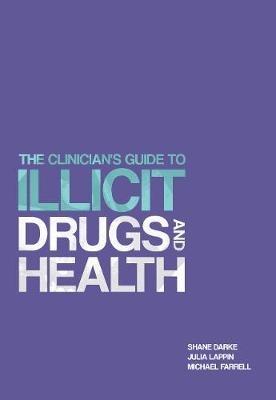 The Clinician's Guide to Illicit Drugs and Health - Shane Darke,Julia Lappin,Michael Farrell - cover