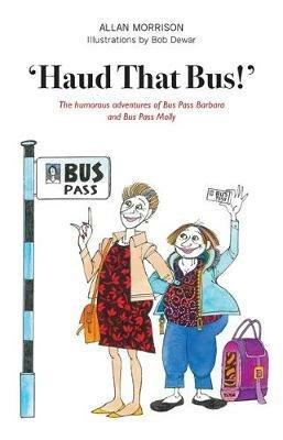 'Haud That Bus!': The humorous adventures of Bus Pass Barbara & Bus Pass Molly - Allan Morrison - cover