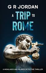 A Trip to Rome: A Highlands and Islands Detective Thriller