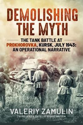 Demolishing the Myth: The Tank Battle at Prokhorovka, Kursk, July 1943: an Operational Narrative - Valeriy Zamulin - cover