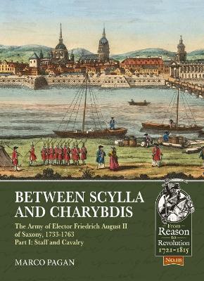 Between Scylla and Charybdis: The Army of Elector Friedrich August II of Saxony, 1733-1763. Volume I: Staff and Cavalry - Marco Pagan,Franco Saudelli - cover