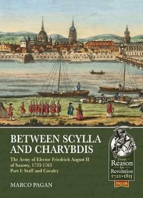 Between Scylla and Charybdis: The Army of Elector Friedrich August II of Saxony, 1733-1763. Volume I: Staff and Cavalry - Marco Pagan,Franco Saudelli - cover