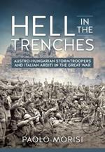 Hell in the Trenches: Austro-Hungarian Stormtroopers and Italian Arditi in the Great War