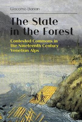 The State in the Forest: Contested Commons in the Nineteenth Century Venetian Alps - Giacomo Bonan - cover