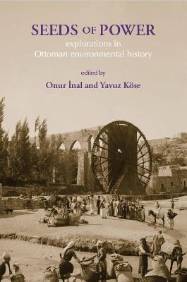 Seeds of Power: Explorations in Ottoman Environmental History - cover