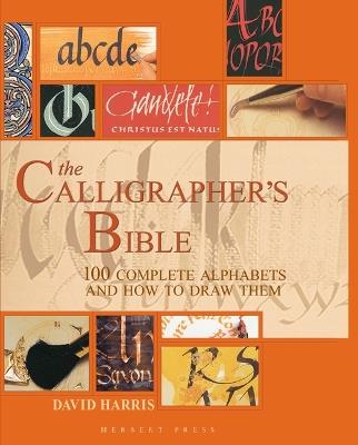 The Calligrapher's Bible: 100 Complete Alphabets and How to Draw Them - David Harris - cover
