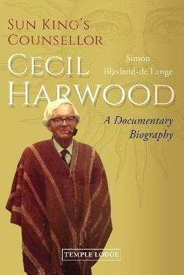 Sun King's Counsellor, Cecil Harwood: A Documentary Biography - Simon Blaxland-de Lange - cover