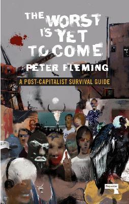 The Worst Is Yet to Come: A Post-Capitalist Survival Guide - Peter Fleming - cover