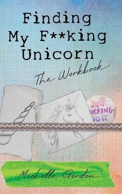 Finding My F**king Unicorn: The Workbook - Michelle Gordon - cover