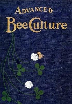 Advanced Bee-Culture: Its Methods and Management - W Z Hutchinson - cover