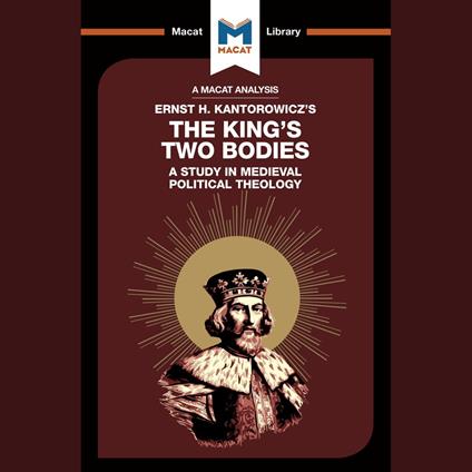 The Macat Analysis of Ernst Kantorowicz's The King's Two Bodies