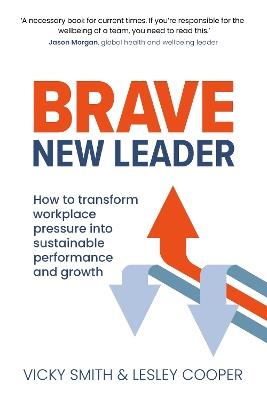 Brave New Leader: How To Transform Workplace Pressure into Sustainable Performance and Growth - Vicky Smith,Lesley Cooper - cover