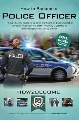 How to Become a German Police Officer: The ULTIMATE guide to passing the German police selection process to become a State, Federal, Customs or Bundestagepolizie - How2Become - cover