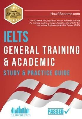 IELTS General Training & Academic Study & Practice Guide: The ULTIMATE test preparation revision workbook covering the listening, reading, writing and speaking elements for the International English Language Test System (IELTS). - How2Become - cover