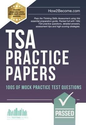 TSA PRACTICE PAPERS: 100s of Mock Practice Test Questions: Pass the Thinking Skills Assessment using this essential preparation guide. Packed full with 100s TSA practice questions, detailed answers, assessment tips and high-scoring strategies. - How2Become - cover
