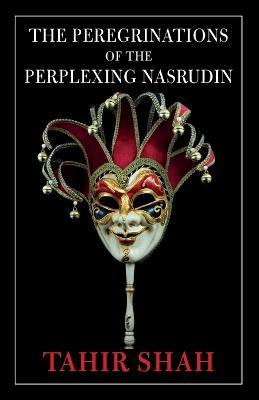 The Peregrinations of the Perplexing Nasrudin - Tahir Shah - cover