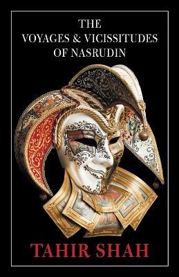 The Voyages and Vicissitudes of Nasrudin - Tahir Shah - cover