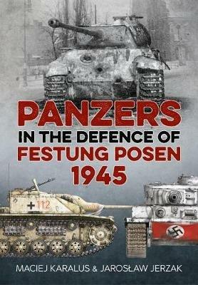 Panzers in the Defence of Festung Posen 1945 - Maciej Karalus,Jaroslaw Jerzak - cover