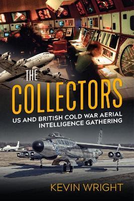 The Collectors: Us and British Cold War Aerial Intelligence Gathering - Kevin Wright - cover