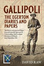 Gallipoli : the Egerton Diaries and Papers: The Papers and Diaries of Major-General  Granville Egerton  Cb   Commanding  52nd Lowland Division at Gallipoli, June-September, 1915