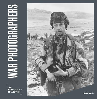 War Photographers: IWM Photography Collection - Helen Mavin - cover