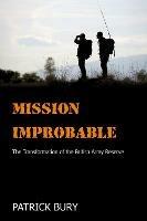 Mission Improbable: The Transformation of the British Army Reserve - Patrick Bury - cover