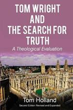 Tom Wright and the Search for Truth: A Theological Evaluation 2nd edition revised and expanded