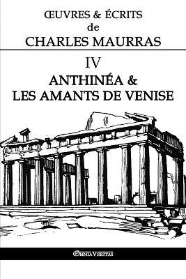 OEuvres et Ecrits de Charles Maurras IV: Anthinea & les Amants de Venise - Charles Maurras - cover