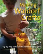 Making Waldorf Crafts: A Handbook for Children from 6 to 8