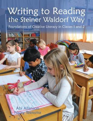 Writing to Reading the Steiner Waldorf Way: Foundations of Creative Literacy in Classes 1 and 2 - Abi Allanson,Nicky Teensma - cover