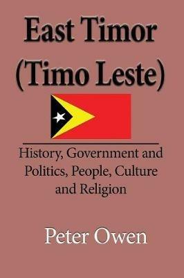 East Timor (Timo Leste): History, Government and Politics, People, Culture and Religion - Owen Peter - cover