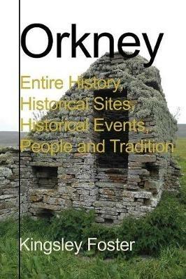 Orkney: Entire History, Historical Sites, Historical Events, People and Tradition - Kingsley Foster - cover