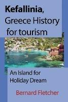 Kefallinia, Greece History for tourism: An Island for Holiday Dream - Bernard Fletcher - cover