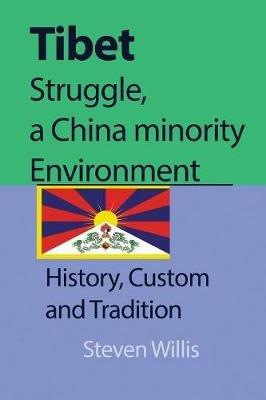 Tibet struggle, a China minority Environment: History, Custom and Tradition - Steven Willis - cover