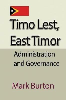 Timo Lest, East Timor: Administration and Governance - Mark Burton - cover