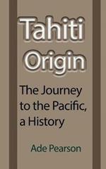 Tahiti Origin: The Journey to the Pacific, a History