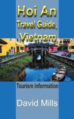 Hoi An Travel Guide, Vietnam: Tourism Information - David Mills - cover