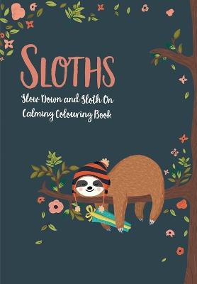 Sloths - Slow Down & Sloth On: Calming Colouring Book - Christina Rose - cover