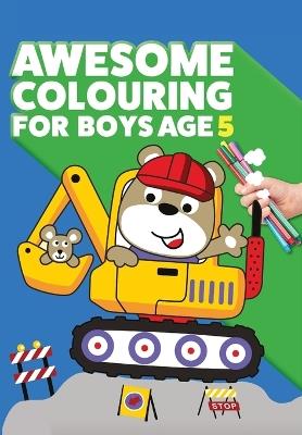 Awesome Colouring Book For Boys Age 5: You are awesome. Cool, creative, anti-boredom colouring book for five year old boys - Mickey MacIntyre - cover