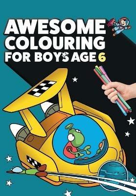 Awesome Colouring Book For Boys Age 6: You are awesome. Cool, creative, anti-boredom colouring book for six year old boys - Mickey MacIntyre - cover