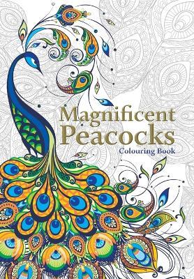 Magnificent Peacocks Colouring Book: Beautiful birds and perfect plumes. Anti-stress colouring - Christina Rose - cover