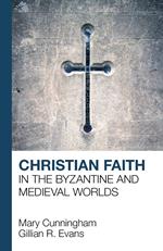 Christian Faith in the Byzantine and Medieval Worlds