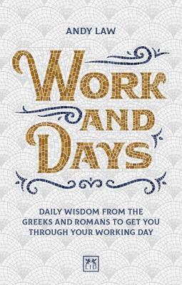 Work and Days: Daily wisdom from the Greeks and Romans to get you through your working day - Andy Law - cover