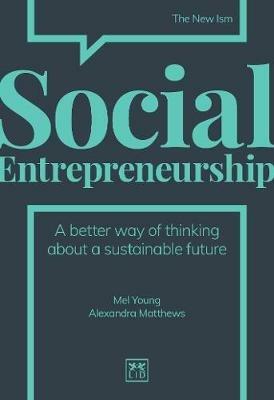 Social Entrepreneurship: A better way of thinking about a sustainable future - Mel Young,Alexandra Matthews - cover