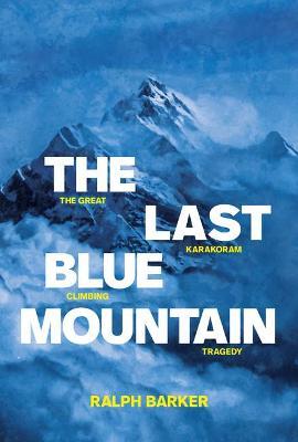 The Last Blue Mountain: The great Karakoram climbing tragedy - Ralph Barker - cover