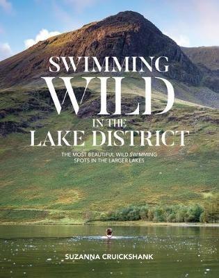 Swimming Wild in the Lake District: The most beautiful wild swimming spots in the larger lakes - Suzanna Cruickshank - cover