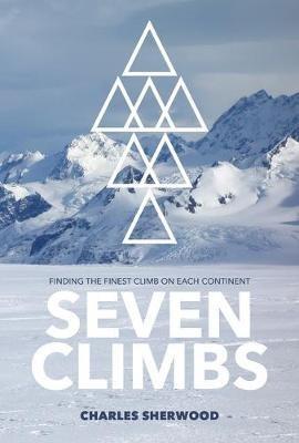 Seven Climbs: Finding the finest climb on each continent - Charles Sherwood - cover