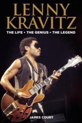 Lenny Kravitz: The Life The Genius The Legend - James Court - cover